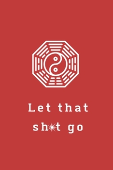 Paperback Let That Sh*t Go: A Journal for Leaving Your Bullsh*t Behind and Creating a Happy Life Book