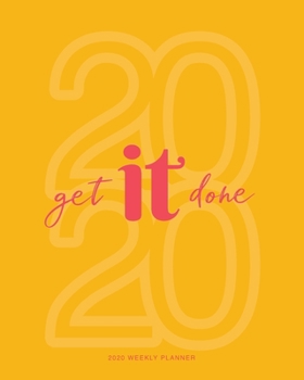 2020 Weekly Planner : 'Get It Done' Daily Agenda, Calendar Schedule, Weekly, Monthly and Yearly Organizer, Goals, to Do's, Habit Tracking, Daily Gratitude, Bucket List, Jan to Dec 2020, 8x10