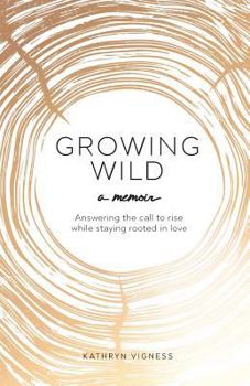 Paperback Growing Wild: Answering the call to rise while staying rooted in love Book