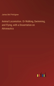 Hardcover Animal Locomotion. Or Walking, Swimming, and Flying, with a Dissertation on Aëronautics Book