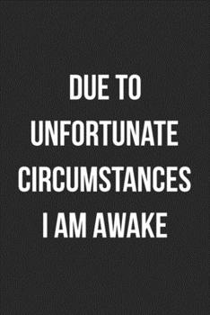 Due To Unfortunate Circumstances I Am Awake: Funny Blank Lined Journal For Adults