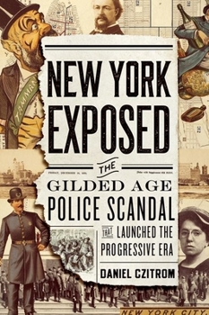 Hardcover New York Exposed: The Gilded Age Police Scandal That Launched the Progressive Era Book