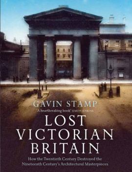 Paperback Lost Victorian Britain: How the Twentieth Century Destroyed the Nineteenth Century's Architectural Masterpieces Book