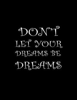 Don't let your dreams be dreams.: Composition Books/Notebooks, Basic Wide Ruled 100 Sheets 8.5 x 11 inch
