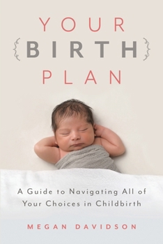 Paperback Your Birth Plan: A Guide to Navigating All of Your Choices in Childbirth Book