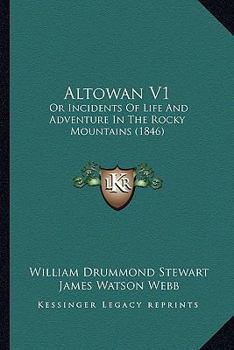 Paperback Altowan V1: Or Incidents Of Life And Adventure In The Rocky Mountains (1846) Book