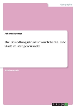 Die Besiedlungsstruktur von Teheran. Eine Stadt im stetigen Wandel