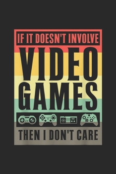 if it Doesn't Involve Video Games then i Don't Care: Doesn't Involve Video Games Don't Care Gamer  for Men Journal/Notebook Blank Lined Ruled 6x9 100 Pages