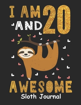 I Am 20 And Awesome Sloth Journal: Sloth Notebook And Journal To Write In For 20 Year Old Boy Girl, 6x9 Unique Diary, 120 Blank Lined Pages, Happy 20th Birthday Gift Composition Book