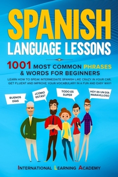 Paperback Spanish Language Lessons: 1001 Most Common Phrases & Words for Beginners. Learn How to Speak Intermediate Spanish Like Crazy in Your Car, Get Fl Book