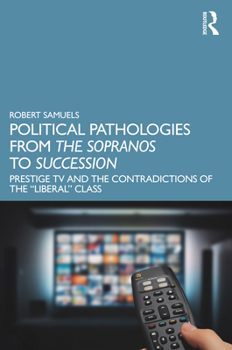 Paperback Political Pathologies from The Sopranos to Succession: Prestige TV and the Contradictions of the "Liberal" Class Book