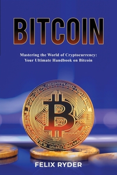 Paperback Bitcoin - Mastering The World Of Cryptocurrency: Your Ultimate Handbook On Bitcoin Book