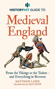History Hit Guide to Medieval England: From the Vikings to the Tudors - And Everything in Between