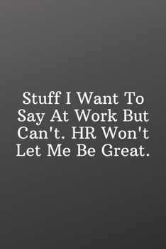 Paperback Stuff I Want To Say At Work But Can't. HR Won't Let Me Be Great.: Funny Notebooks for the Office-Quote Saying Notebook College Ruled 6x9 120 Pages Book