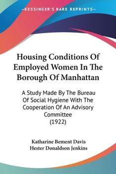 Housing Conditions Of Employed Women In The Borough Of Manhattan: A Study Made By The Bureau Of Social Hygiene With The Cooperation Of An Advisory Committee