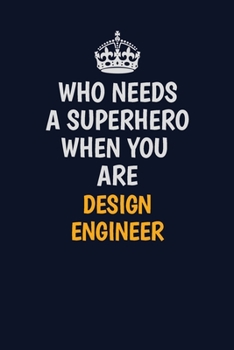 Paperback Who Needs A Superhero When You Are design engineer: Career journal, notebook and writing journal for encouraging men, women and kids. A framework for Book