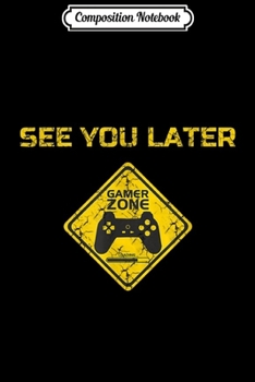 Paperback Composition Notebook: See You Later Gamer Zone - Video Games Journal/Notebook Blank Lined Ruled 6x9 100 Pages Book