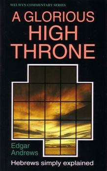 A Glorious High Throne: Hebrews Simply Explained - Book #55 of the Welwyn Commentary