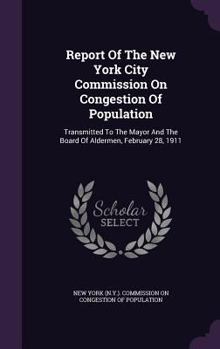 Report of the New York City Commission on Congestion of Population: Transmitted to the Mayor and the Board of Aldermen, February 28, 1911