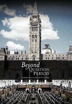 Hardcover Beyond Question Period: Or What Really Goes on in Ottawa Book