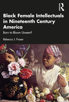 Paperback Black Female Intellectuals in Nineteenth Century America: Born to Bloom Unseen? Book