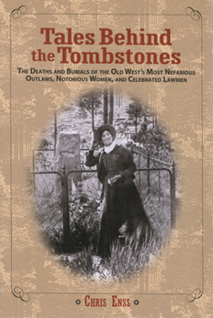 Paperback Tales Behind the Tombstones: The Deaths And Burials Of The Old West's Most Nefarious Outlaws, Notorious Women, And Celebrated Lawmen Book