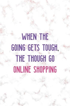 When The Going Gets Tough, The Though Go Online Shopping: Notebook Journal Composition Blank Lined Diary Notepad 120 Pages Paperback Golden Pink Marble Online Shopping