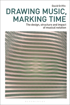 Hardcover Drawing Music, Marking Time: The Design, Structure and Impact of Musical Notation Book