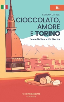 Paperback Cioccolato, Amore e Torino: Learn Italian with Stories (Intermediate B1): Graded Italian Reader [Italian] Book