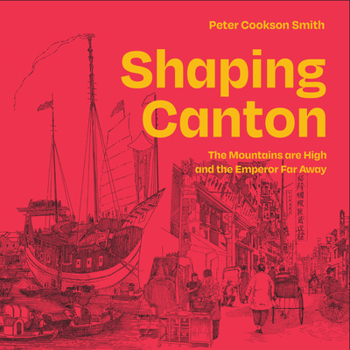 Paperback Shaping Canton: The Mountains Are High and the Emperor Far Away Book