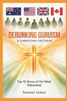 DEBUNKING GURUISM: A CHRISTIAN CRITIQUE: Top 10 Hindu Gurus in the West Debunked