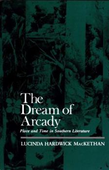 Hardcover The Dream of Arcady: Time and Place in Southern Literature Book