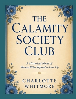 THE CALAMITY SOCIETY CLUB: A Historical Novel of Women Who Refused to Give Up