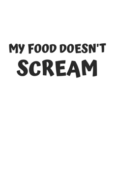 My Food Doesn't Scream: 6x9 Journal for Writing Down Daily Habits, Diary, Notebook (Vegan Themed Book)