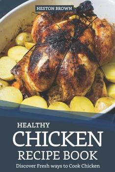 Paperback Healthy Chicken Recipe Book: Discover Fresh Ways to Cook Chicken Book
