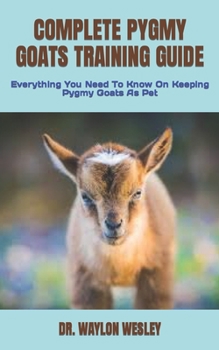 Paperback Complete Pygmy Goats Training Guide: Everything You Need To Know On Keeping Pygmy Goats As Pet [Large Print] Book