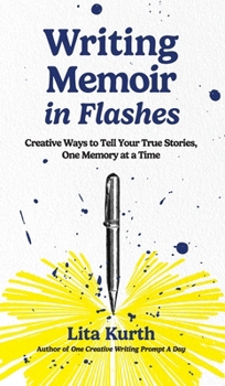 Hardcover Writing Memoir in Flashes: Creative Ways to Tell Your True Stories, One Memory at a Time Book