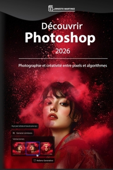 Découvrir Photoshop 2026: Photographie et créativité entre pixels et algorithmes (Spanish Edition)