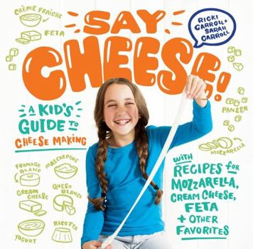 Spiral-bound Say Cheese!: A Kid's Guide to Cheese Making with Recipes for Mozzarella, Cream Cheese, Feta & Other Favorites Book