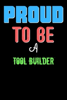Proud To Be A Tool Builder  - Cute Tool Builder Writing Journals & Notebook Gift Ideas: Lined Notebook / Journal Gift, 120 Pages, 6x9, Soft Cover, Matte Finish