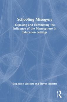 Hardcover Schooling Misogyny: Exposing and Eliminating the Influence of the Manosphere in Education Settings Book