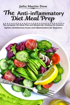 Paperback The Anti-inflammatory Diet Meal Prep: The Complete 101 Meal Plan and Recipes for Healing the Immune System (Autoimmune Issues and Inflammation) for Be Book