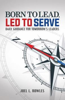 Paperback Born To Lead, Led To Serve: Daily Guidance for Tomorrow's Leaders Book