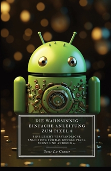 Paperback Die Wahnsinnig Einfache Anleitung Zum Pixel 8: Eine Leicht Verständliche Anleitung Für Das Google Pixel Phone Und Android [German] Book