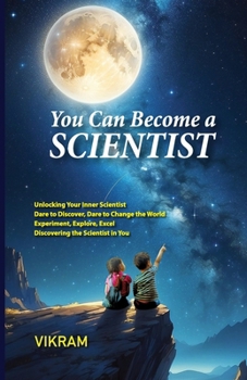 Paperback You Can Become a Scientist Vol - 1: A Practical Guide to Becoming a Researcher, Unleash Your Inner Scientist, Think Like a Scientist, Solve Like an In Book