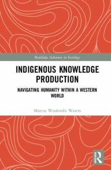 Hardcover Indigenous Knowledge Production: Navigating Humanity within a Western World Book