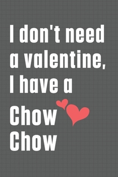 Paperback I don't need a valentine, I have a Chow Chow: For Chow Chow Dog Fans Book