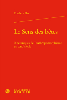 Hardcover Le Sens Des Betes: Rhetoriques de l'Anthropomorphisme Au XIXe Siecle [French] Book