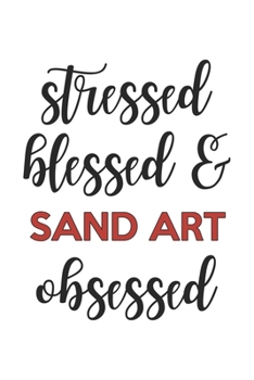 Stressed Blessed and Sand art Obsessed  Sand art Lover Sand art Obsessed Notebook A beautiful: Lined Notebook / Journal Gift, , 120 Pages, 6 x 9 ... art Lover, Personalized Journal, Customized