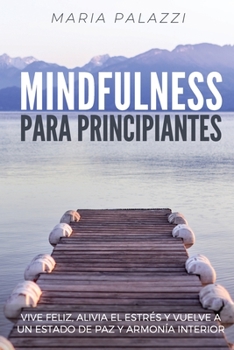 Paperback Mindfulness para Principiantes: Vive Feliz, alivia el estrés y vuelve a un estado de paz y armonía Interior [Spanish] Book